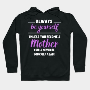 Always be yourself, unless you become a Mother! Hoodie